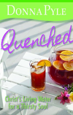 Quenched: Christ's Living Water for a Thirsty Soul by Donna Snow